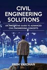 Civil Engineering Solutions: An Innovative Guide to Advanced Civil Engineering Concepts - Prem Vardhan - 9781945400742