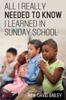 All I Really Needed to Know I Learned in Sunday School - David Bailey - 9781954095335
