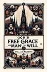 A Treatise on God's Free Grace and Man's Free Will - William Perkins - 9781961807396