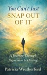 You Can't Just Snap Out of It - Patricia Weatherford - 9781971940526