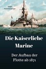 Die Kaiserliche Marine: Der Aufbau der Flotte ab 1871 - Jurgen Prommersberger - 9781974518623