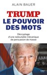 TRUMP, le pouvoir des mots - populisme, persuasion des masses, démocratie - Alain Bauer - 9782412106877