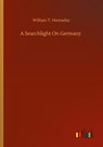 A Searchlight On Germany - William T Hornaday - 9783752350524