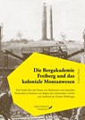 Die Bergakademie Freiberg und das koloniale Montanwesen. - Ulrich Thiel - 9783947064168