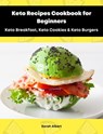 Keto Recipes Cookbook for Beginners: Keto Breakfast, Keto Cookies & Keto Burgers - Sarah Albert - 9783987562716