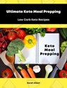 Ultimate Keto Meal Prepping: Low Carb Keto Recipes - Sarah Albert - 9783987566370
