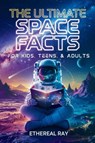 The Ultimate Space Facts for Kids, Teens, & Adults - Ethereal Ray - 9786210624168