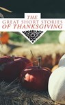 The Great Short Stories of Thanksgiving - Nathaniel Hawthorne ; George Eliot ; O. Henry ; Charlotte Perkins Gilman ; Harriet Beecher Stowe ; Louisa May Alcott ; Lucy Maud Montgomery ; Eleanor H. Porter ; Susan Coolidge ; Andrew Lang ; Eugene Field ; Alfred Gatty ; Edward Everett Hale ; Alfred Hen - 9788027301034