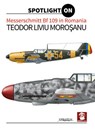 Messerschmitt Bf 109 in Romania - MOROSANU,  Teodor Liviu - 9788365281050