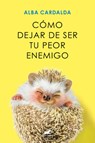 Cardalda, A: Cómo Dejar de Ser Tu Peor Enemigo / How to Stop - Alba Cardalda - 9788419248930