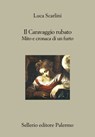 Il Caravaggio rubato - Luca Scarlini - 9788838927928