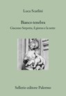 Bianco tenebra - Luca Scarlini - 9788838936784