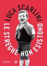 Le streghe non esistono - Luca Scarlini - 9788858794760