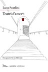 Teatri d'amore - Luca Scarlini - 9788874527168