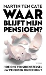 Waar blijft mijn pensioen? - Martin ten Cate - 9789044641400