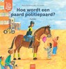 Hoe wordt een paard politiepaard? - Marja Baeten - 9789044857405