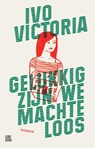 Gelukkig zijn we machteloos - Ivo Victoria - 9789048867103