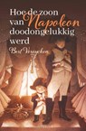 Hoe de zoon van Napoleon doodongelukkig werd - Bert Vereycken - 9789057208850