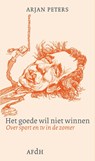 Het goede wil niet winnen - Arjan Peters - 9789072603593