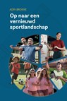 Op naar een vernieuwd sportlandschap - Adri Broeke - 9789081718769