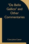 De Bello Gallico and Other Commentaries - Caius Julius Caesar - 9789354753510