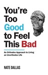 You're Too Good to Feel This Bad: An Orthodox Approach to Living an Unorthodox Life - Nate Dallas - 9789355433190