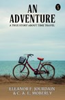 An Adventure A True Story About Time Travel - Eleanor F. Jourdain And C. A. E. Mobe. . . - 9789359046556