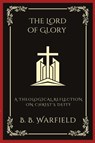 The Lord of Glory - B. B. Warfield ; Grapevine Press - 9789360074302