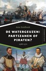 De watergeuzen: partizanen of piraten? - Arne Zuidhoek - 9789401913942