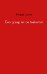 Een greep uit de toekomst - Frans Smit - 9789402148695