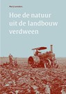 Hoe de natuur uit de landbouw verdween - Marij Leenders - 9789462586543