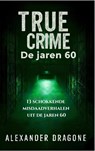 True Crime - De jaren 60 - Alexander Dragone - 9789465313856