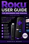 Roku User Guide for Beginners and Seniors (2026 Edition) - Marvin M. Magner - 9798195400187