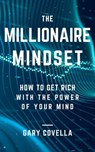 The Millionaire Mindset: How to Get Rich With the Power of Your Mind - Gary Covella, Ph.D. - 9798223920359