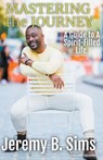 Mastering the Journey - Jeremy B. Sims - 9798224067497