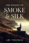 The Weight of Smoke & Silk - Abi Thomas - 9798224168972