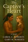 The Captive's Heart - Carol C. Roberts ; Gary M. Roberts - 9798232709273