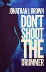 Don’t Shoot the Drummer: A Lou Crasher Thriller - Jonathan J. Brown - 9798233886867