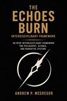 The Echoes Burn Interdisciplinary Framework: An Open Interdisciplinary Framework for Philosophy, Science, and Narrative Systems - Andrew P. McGregor - 9798235166035