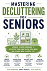 Mastering Decluttering for Seniors: A Simple, Stress-Free Guide to Declutter Your Home, Clear Your Mind, and Enjoy a More Peaceful Life - David Smyth - 9798235246508