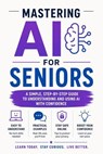 Master AI for Seniors: Step-by-Step Guide to Using Artificial Intelligence in Everyday Life - David Smyth - 9798235578760