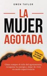 La mujer agotada: Cómo romper el ciclo del agotamiento, recuperar tu energía y dejar de vivir en modo supervivencia - Gwen Taylor - 9798235898165