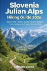 Slovenia Julian Alps Hiking Guide 2026: Best Trails, Hidden Gems & Scenic Routes from Ljubljana to Triglav National Park - Kennedy Ardee - 9798241231857