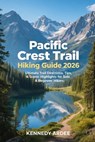 Pacific Crest Trail Hiking Guide 2026: Ultimate Trail Directions, Tips, & Scenic Highlights For Solo & Beginners Hikers - Kennedy Ardee - 9798241738370