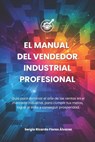 El Manual del Vendedor Industrial Profesional: Guía para dominar el Arte de las Ventas - Sergio Ricardo Flores Alvarez - 9798242369733
