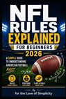 NFL Rules Explained for Beginners 2026 - For the Love of Simplicity - 9798258963543