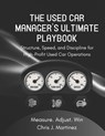 The Used Car Manager's Ultimate Playbook: Structure, Speed, and Discipline for High-Profit Used Car Operations - Chris J. Martinez - 9798272517524