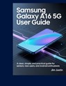 Samsung Galaxy A16 5G User Guide: A clear, simple, and practical guide for seniors, new users, and Android Enthusiasts - Jim Justin - 9798275880816