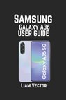 Samsung Galaxy A36 User Guide: Features, Troubleshooting, and Optimizing Your Device for Peak Performance - Liam Vector - 9798294637842