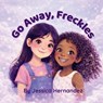 Go Away Freckles - Jessica Hernandez - 9798295725357